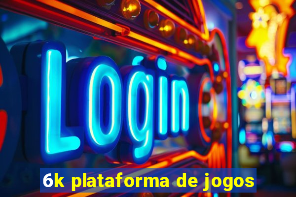 6k plataforma de jogos